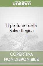 Il profumo della Salve Regina