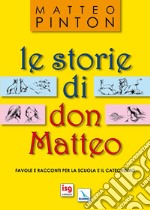 Le storie di don Matteo. Favole e racconti per la scuola e il catechismo. Ediz. illustrata libro