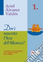 Dov'è nascosta l'arca dell'alleanza. E tutte le altre domande che vorreste fare sulla Bibbia libro