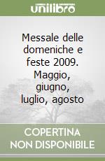 Messale delle domeniche e feste 2009. Maggio, giugno, luglio, agosto libro