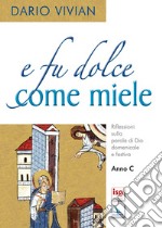 E fu dolce come miele. Riflessione sulla parola di Dio domenicale e festiva. Anno C libro