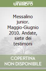 Messalino junior. Maggio-Giugnio 2010. Andate, siete dei testimoni libro