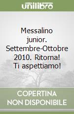 Messalino junior. Settembre-Ottobre 2010. Ritorna! Ti aspettiamo! libro