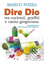 Dire Dio... tra cocktail, graffiti e canto gregoriano libro