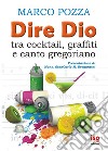 Dire Dio... tra cocktail, graffiti e canto gregoriano libro