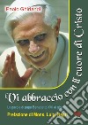 Vi abbraccio con il cuore di Cristo. La parola di papa Benedetto XVI ai giovani libro