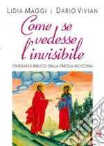 Come se vedesse l'invisibile. Itinerario biblico dalla Parola all'Icona libro