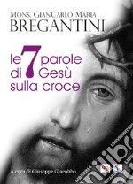 Le 7 parole di Gesù sulla croce