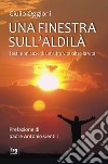 Una finestra sull'aldilà. Testimonianze di un'altra vita oltre la vita libro di Oggioni Giulio