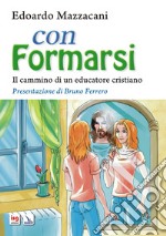 Con formarsi. Il cammino di un educatore cristiano. Ediz. integrale libro