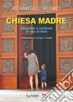 Chiesa madre. Generare e coltivare la vita di fede libro