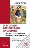 Diaconato presbiterato episcopato. Un unico sacramento in prospettiva trinitaria libro