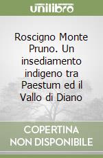 Roscigno Monte Pruno. Un insediamento indigeno tra Paestum ed il Vallo di Diano libro