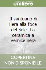 Il santuario di Hera alla foce del Sele. La ceramica a vernice nera libro