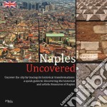 Naples Uncovered. Undercover the city tracing its historical transformations libro