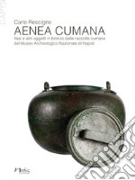 Aenea Cumana. Vasi e altri oggetti in bronzo dalle raccolte cumane del Museo Archeologico Nazionale di Napoli