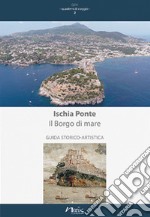 Ischia Ponte. Il Borgo di mare. Guida storico-artistica libro