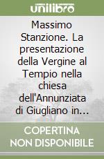 Massimo Stanzione. La presentazione della Vergine al Tempio nella chiesa dell'Annunziata di Giugliano in Campania. Restauro e riscoperta di un'opera degli esordi libro