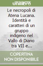 Le necropoli di Atena Lucana. Identità e caratteri di un gruppo indigeno nel Vallo di Diano tra VII e IV sec. a.C. libro