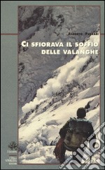 Ci sfiorava il soffio delle valanghe libro