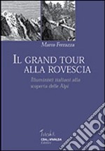 Il grand tour alla rovescia. Illuministi italiani alla scoperta delle Alpi