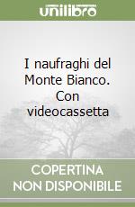 I naufraghi del Monte Bianco. Con videocassetta libro