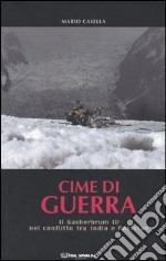 Cime di guerra. Il Gasherbrum IV nel conflitto tra India e Pakistan libro