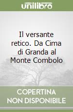 Il versante retico. Da Cima di Granda al Monte Combolo libro