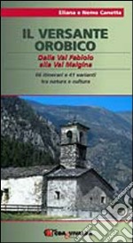 Il versante orobico. Dalla Val Fabiolo alla Val Malgina. 66 itinerari e 41 varianti tra natura e cultura libro