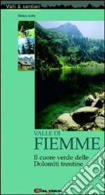 Valle di Fiemme. Il cuore verde delle Dolomiti trentine libro