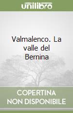 Valmalenco. La valle del Bernina libro