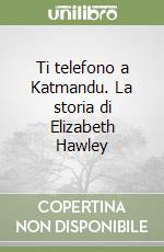 Ti telefono a Katmandu. La storia di Elizabeth Hawley libro