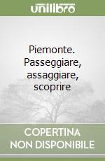 Piemonte. Passeggiare, assaggiare, scoprire libro