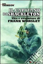 Il capitano di Shackleton. Vita e avventure di Frank Worsley