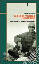 Non si torna indietro. La storia di Ernesto Lomasti libro