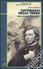 Cattedrali della terra. John Ruskin sulle Alpi