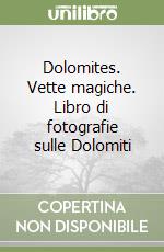 Dolomites. Vette magiche. Libro di fotografie sulle Dolomiti libro