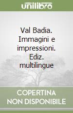 Val Badia. Immagini e impressioni. Ediz. multilingue libro