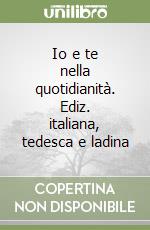 Io e te nella quotidianità. Ediz. italiana, tedesca e ladina