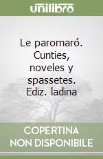 Le paromaró. Cunties, noveles y spassetes. Ediz. ladina libro