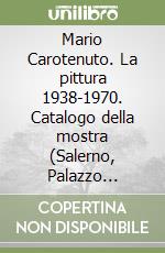 Mario Carotenuto. La pittura 1938-1970. Catalogo della mostra (Salerno, Palazzo Sant'Agostino, 21 dicembre 2001-21 gennaio 2002)