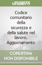 Codice comunitario della sicurezza e della salute nel lavoro. Aggiornamento libro