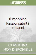 Il mobbing. Responsabilità e danni libro