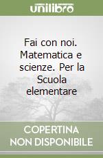 Fai con noi. Matematica e scienze. Per la Scuola elementare libro