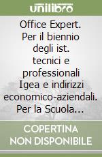 Office Expert. Per il biennio degli ist. tecnici e professionali Igea e indirizzi economico-aziendali. Per la Scuola superiore. Con CD-ROM. Vol. 1 libro