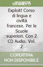 Exploit! Corso di lingua e civiltà francese. Per le Scuole superiori. Con 2 CD Audio. Vol. 2 libro