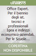 Office Expert. Per il biennio degli ist. tecnici e professionali Igea e indirizzi economico-aziendali. Per le Scuole superiori. Vol. 2 libro