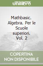 Mathbasic. Algebra. Per le Scuole superiori. Vol. 2 libro