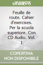 Feuille de route. Cahier d'exercises. Per la scuola superiore. Con CD Audio. Vol. 1 libro
