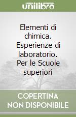 Elementi di chimica. Esperienze di laboratorio. Per le Scuole superiori libro